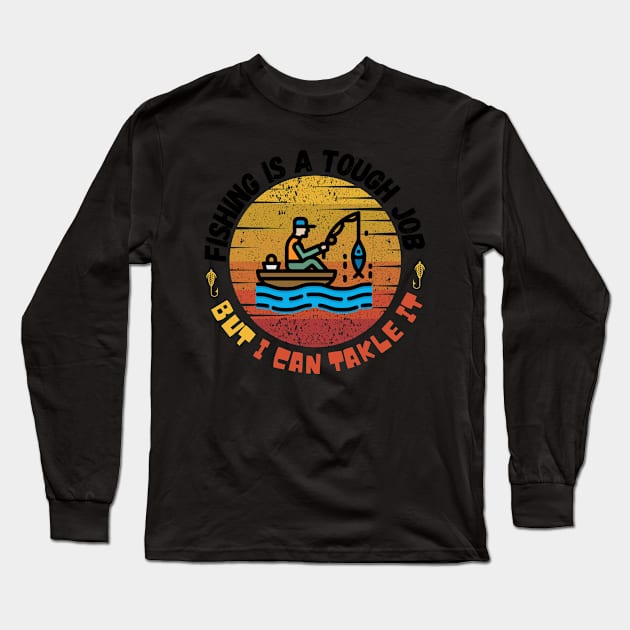 Fishing Is A Tough Job But I Can Tackle  It Long Sleeve T-Shirt by Bubbly Tea